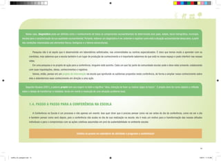 Nesse caso, diagnóstico pode ser definido como o conhecimento de todos os componentes socioambientais de determinada área (país, estado, bacia hidrográfica, município,
escola) para a caracterização da sua qualidade socioambiental. Portanto, elaborar um diagnóstico é ver, entender e registrar como está a situação socioambiental dessa área, a partir
das condições relacionadas aos elementos físicos, biológicos e a fatores socioculturais.
	 Pesquisa não é só aquilo que é desenvolvido em laboratórios sofisticados, nas universidades ou centros especializados. É claro que temos muito a aprender com os
cientistas, mas sabemos que a escola também é um lugar de produção de conhecimento e é importante sabermos do que está no nosso espaço e pode interferir nas nossas
vidas.
	

Em uma pesquisa e no projeto de ação para a conferência, ninguém está sozinho. Cada um que faz parte da comunidade escolar pode e deve estar presente, colaborando

com suas inquietações, ideias, conhecimentos e registros.
	

Vamos, então, pensar em um projeto de intervenção na escola que aprofunde os subtemas propostos nesta conferência, de forma a ampliar nosso conhecimento sobre

eles e estendermos esse conhecimento em direção a uma ação.
	

Segundo Houaiss (2001), a palavra projeto tem sua origem no latim e significa “ideia, intenção de fazer ou realizar (algo) no futuro”. O projeto deve ter como objetivo a reflexão

sobre o desejo de transformar a realidade, tendo em mente a resolução de uma situação-problema local.

1.4. PASSO A PASSO para a Conferência na Escola
	 A Conferência na Escola é um processo e não apenas um evento. Isso quer dizer que é preciso pensar como vai ser antes do dia da conferência, como vai ser o dia
e também pensar como será depois, pois a conferência não acaba no dia de sua realização na escola: ela é mais um motivo para a transformação das nossas atitudes
individuais e para o compromisso com as ações coletivas assumidas em prol da sustentabilidade no ambiente escolar.

Confira os prazos no calendário de atividade e programe a conferência!

15

cartilha_A4_paisagem.indd 15

1/28/13 11:13 AM

 