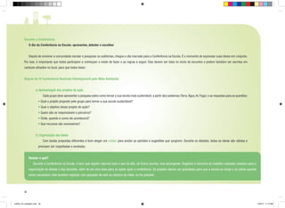 Durante a Conferência
	

O dia da Conferência na Escola: apresentar, debater e escolher

	
	

Depois de envolver a comunidade escolar e pesquisar os subtemas, chegou o dia marcado para a Conferência na Escola. É o momento de expressar suas ideias em conjunto.

Por isso, é importante que todos participem e conheçam o modo de fazer e as regras a seguir. Elas devem ser lidas no início do encontro e podem também ser escritas em
cartazes afixados no local, para que todos leiam.
Regras da IV Conferência Nacional Infantojuvenil pelo Meio Ambiente
a) Apresentação dos projetos de ação
		

Cada grupo deve apresentar a pesquisa sobre como tornar a sua escola mais sustentável, a partir dos subtemas (Terra, Água, Ar, Fogo), e as respostas para as questões:

	 • Qual o projeto proposto pelo grupo para tornar a sua escola sustentável?
	 • Qual o objetivo desse projeto de ação?
	 • Quem são os responsáveis e parceiros?
	 • Onde, quando e como ele acontecerá?
	 • Que recursos são necessários?
b) Organização das ideias
		

Com tantas propostas diferentes é bom eleger um relator para anotar as opiniões e sugestões que surgirem. Durante os debates, todas as ideias são válidas e

precisam ser respeitadas e anotadas.
Relatar o quê?
	

Durante a Conferência na Escola, é bom que alguém escreva tudo o que foi dito, de forma sucinta, mas abrangente. Registrar a memória do trabalho realizado colabora para a

organização do debate e das decisões, além de ser uma base para as ações após a conferência. Os projetos devem ser guardados para que a escola os reveja e os utilize quando
achar necessário. Vale também registrar com gravador de som ou câmera de vídeo, se for possível.

28

cartilha_A4_paisagem.indd 28

1/28/13 11:13 AM

 