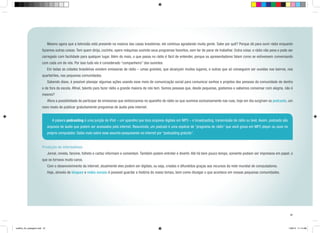 Mesmo agora que a televisão está presente na maioria das casas brasileiras, ele continua agradando muita gente. Sabe por quê? Porque dá para ouvir rádio enquanto

fazemos outras coisas. Tem quem dirija, cozinhe, opere máquinas ouvindo seus programas favoritos, sem ter de parar de trabalhar. Outra coisa: o rádio não pesa e pode ser
carregado com facilidade para qualquer lugar. Além do mais, o que passa no rádio é fácil de entender, porque os apresentadores falam como se estivessem conversando
com cada um de nós. Por isso tudo ele é considerado “companheiro” dos ouvintes.
	 Em todas as cidades brasileiras existem emissoras de rádio – umas grandes, que alcançam muitos lugares, e outras que só conseguem ser ouvidas nos bairros, nos
quarteirões, nas pequenas comunidades.
	

Sabendo disso, é possível planejar algumas ações usando esse meio de comunicação social para comunicar sonhos e projetos das pessoas da comunidade de dentro

e de fora da escola. Afinal, talento para fazer rádio a grande maioria de nós tem. Somos pessoas que, desde pequenas, gostamos e sabemos conversar com alegria, não é
mesmo?
	

Afora a possibilidade de participar de emissoras que sintonizamos no aparelho de rádio ou que ouvimos exclusivamente nas ruas, hoje em dia surgiram os podcasts, um

novo modo de publicar gratuitamente programas de áudio pela internet.
	

A palavra podcasting é uma junção de iPod – um aparelho que toca arquivos digitais em MP3 – e broadcasting, transmissão de rádio ou tevê. Assim, podcasts são

arquivos de áudio que podem ser acessados pela internet. Resumindo, um podcast é uma espécie de “programa de rádio” que você grava em MP3 player ou ouve no
próprio computador. Saiba mais sobre esse assunto pesquisando na internet por “podcasting gratuito”.
Produção de informativos
	

Jornal, revista, fanzine, folheto e cartaz informam e comentam. Também podem entreter e divertir. Até há bem pouco tempo, somente podiam ser impressos em papel, o

que os tornava muito caros.
	

Com o desenvolvimento da internet, atualmente eles podem ser digitais, ou seja, criados e difundidos graças aos recursos da rede mundial de computadores.

	

Hoje, através de blogues e redes sociais é possível guardar a história do nosso tempo, bem como divulgar o que acontece em nossas pequenas comunidades.

37

cartilha_A4_paisagem.indd 37

1/28/13 11:14 AM

 