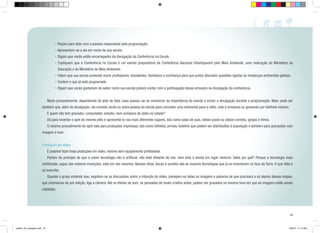 • Peçam para falar com a pessoa responsável pela programação.
• Apresentem-se a ela em nome de sua escola.
• Digam que vocês estão encarregados da divulgação da Conferência na Escola.
• Expliquem que a Conferência na Escola é um evento preparatório da Conferência Nacional Infantojuvenil pelo Meio Ambiente, uma realização do Ministério da
Educação e do Ministério do Meio Ambiente.
• Falem que sua escola pretende reunir professores, estudantes, familiares e vizinhança para que juntos discutam questões ligadas às mudanças ambientais globais.
• Contem o que já está programado.
• Digam que vocês gostariam de saber como sua escola poderá contar com a participação dessa emissora na divulgação da conferência.
	

Muito provavelmente, dependendo do jeito de falar, essa pessoa vai se convencer da importância do evento e incluir a divulgação durante a programação. Mais: pode ser

também que, além da divulgação, ela convide vocês ou outra pessoa da escola para conceder uma entrevista para a rádio, indo à emissora ou gravando por telefone mesmo.
	

E quem não tem gravador, computador, estúdio, nem emissora de rádio na cidade?

	

Dá para inventar o spot do mesmo jeito e apresentá-lo nos mais diferentes lugares, tais como salas de aula, rádios-poste ou rádios-corneta, igrejas e feiras.

	

O mesmo procedimento do spot vale para produções impressas, tais como folhetos, jornais, boletins que podem ser distribuídos à população e também para gravações com

imagem e som.
Produção de vídeo
	

É possível fazer boas produções em vídeo, mesmo sem equipamento profissional.

	 Partam do princípio de que a maior tecnologia não é artificial, não está distante de nós, nem está à venda em lugar nenhum. Sabe por quê? Porque a tecnologia mais
sofisticada, capaz das maiores invenções, está em nós mesmos. Nossos olhos, bocas e ouvidos são as maiores tecnologias que já se inventaram na face da Terra. O que falta é
só exercitar.
	

Quando o grupo entende isso, esgotam-se as discussões sobre a intenção do vídeo, planejam-se todas as imagens e palavras de que precisará e só depois dessas etapas,

que chamamos de pré-edição, liga a câmera. Até os efeitos de som, se pensados de modo criativo antes, podem ser gravados na mesma hora em que as imagens estão sendo
captadas.

43

cartilha_A4_paisagem.indd 43

1/28/13 11:14 AM

 