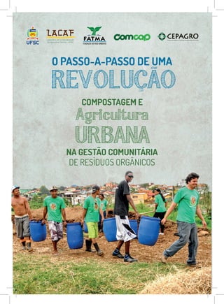 1
O PASSO-A-PASSO DE UMA
NA GESTÃO COMUNITÁRIA
DE RESÍDUOS ORGÂNICOS
Agricultura
URBANA
COMPOSTAGEM E
REVOLUCAO
 