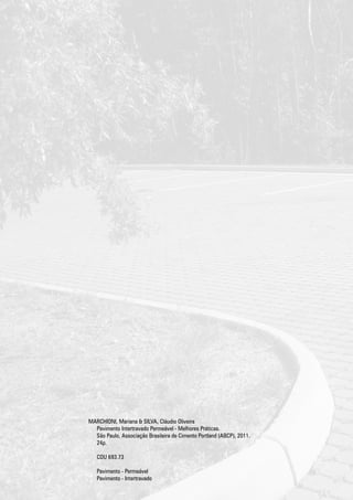 MARCHIONI, Mariana & SILVA, Cláudio Oliveira
	Pavimento Intertravado Permeável - Melhores Práticas.
	 São Paulo, Associação Brasileira de Cimento Portland (ABCP), 2011.
	 24p.
	 CDU 693.73
	Pavimento - Permeável
	Pavimento - Intertravado
 