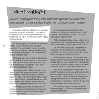 Dicas valiosas
Motivar as pessoas para construir um mundo melhor exige dedicação, entusiasmo e
alguns cuidados na preparação das atividades. Veja como fazer isso com seu grupo.
Ler os pontos do Manifesto 2000 é o primeiro passo para a
compreensão dos objetivos das atividades. E para planejar os
trabalhos e brincadeiras com mais tranqüilidade e segurança.
Como monitor, você pode ler os textos primeiro sozinho e depois
discutir com o grupo.

40

Nas próximas páginas, você vai ver dicas de como realizar
atividades de diversos tipos como filmes, teatro, jogos
cooperativos. Vai encontrar, também, “receitas” de como fazer
algumas coisas. Mas sua participação não precisa limitar-se a
copiar e reproduzir essas sugestões. Use a criatividade: novas
idéias são sempre bem-vindas!

O espaço das escolas pode ser dividido em vários
“cantinhos” com atividades diferentes e simultâneas: cantinho
dos trabalhos manuais, da leitura, da música... E de todas as
outras sugestões que possam surgir!
Nada mais gratificante do que decorar o ambiente com os
artigos produzidos pela comunidade durante as atividades. Todos
vão se sentir prestigiados e vão participar com mais vontade.
Um jornal-mural na escola pode ser um bom meio de
comunicação entre comunidade, alunos e organizadores do
projeto. Pode trazer notícias sobre os acontecimentos, fotos das
reuniões, mensagens, novas idéias, pesquisas etc.

É interessante que a equipe envolvida na organização das
atividades dos finais de semana se encontre, de vez em quando,
para avaliar o processo, estudar os materiais de apoio. Enfim,
criar um pequeno núcleo de estudos sobre Cultura de Paz
otimiza e sintoniza o trabalho de todos.

Pode-se aproveitar as reuniões para articular eventos e
ações que aproximem as pessoas da comunidade: feiras de troca
de roupas, objetos ou livros, sessões de cinema (vídeo), palestras
sobre temas de interesse da comunidade, campanhas e ações de
solidariedade, exposições e mostras dos trabalhos realizados.

Um evento que trabalha a Cultura de Paz deve ter uma
atmosfera de paz. E são as pequenas coisas que compõem um
clima agradável, que animam as pessoas para trabalhar em
cooperação e respeito mútuo. Por isso, procure estimular o grupo
a manter o ambiente limpo e organizado, decorado com motivos
de paz, mensagens, frases edificantes, fotos de pessoas que
dedicaram suas vidas para a construção de uma Cultura de Paz.

Deve-se fazer avaliações constantes das atividades e do
projeto. Os organizadores podem aplicar questionários, organizar
painéis de avaliação usando carinhas ☺ ou criar outros
métodos de sentir a “resposta” ao trabalho e, desse modo, fazer
as correções de rumo necessárias. Nem tudo sai exatamente
como planejamos. É fundamental ter consciência de que os erros
e desacertos também são importantes no processo.

As atividades durante os finais de semana devem ser
construídas da forma mais participativa possível. Quanto mais a
comunidade participar, maior será sua contribuição para o
aprimoramento da proposta.

É comum existir divergências nas equipes de trabalho.
Lembre-se do diálogo e da tolerância para dar continuidade a
esse projeto tão importante.

 