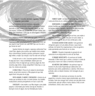 Grupo IV • Conceitos abordados: esperança, felicidade,
compaixão, generosidade
Seres humanos com sua tentativas e esperanças,
questionamentos e movimentos, acertos e contradições também,
querendo rir, amar, crescer e viver. Buscando realizar um “faça
você mesmo”. Ensinam a ser um bom filho, um bom cidadão, bom
amigo, bom trabalhador e como agir em vários lugares e situações.
Porém, como é ser você mesmo?
Mulheres e homens andam pelas ruas, juntos, em busca de
humildade para seus corações e liberdade para seus pensamentos,
responsáveis pelas suas próprias histórias. Como compreender que
não importa o que fizeram com você, mas o que você faz com o
que fizeram de você?
Quantas histórias de coragem e esperança conhecemos? Isso
é bom? Bem, alguma coisa acontece que mobiliza tanta emoção,
força e determinação, fazendo as pessoas continuarem a buscar
algo melhor, a mudar. Que emoção é essa? De onde vem tal força?
A vida tem arte e é arte. Crescemos quando sentimos que
há algo para fazer e nossa sensibilidade colabora para esse
crescimento. Pense em algo bom que aconteceu algum dia. Você
encontrou algo íntimo e deseja compartilhar? Então faça-o, se já
não o fez, mesmo sem perceber.
A VIDA É BELA • Preso em um campo de concentração
nazista, um pai tenta convencer o filho pequeno de que todo
aquele horror não passa de um jogo.
PATCH ADAMS, O AMOR É CONTAGIOSO • História de um
médico que acreditava na vida e no sonho humano. Seu trabalho
revolucionário consistia principalmente em fazer o outro feliz.
CHOCOLATE • Uma mulher e sua filha chegam a uma cidade
pequena e conservadora para montar uma loja de chocolate. O
local gera receio em alguns, mas traz felicidade para muitos.

FORREST GUMP • Um homem conta suas experiências e
revela uma forma de ver a vida extremamente bela e positiva.
DODESKADEN, O CAMINHO DA VIDA • Histórias de
pessoas humildes que vivem em barracos no Japão. Enredo repleto
de fantasia, magia e esperança. Obra do diretor Akira Kurosawa,
cujos filmes trazem muita beleza, arte e sabedoria. São
recomendáveis outros filmes desse diretor.
PÃO E TULIPAS • Em uma viagem de férias, uma mulher é
esquecida pela família e acaba indo parar em outra cidade. Lá,
encontra pessoas que lhe dão um novo sentido para a vida.
OS DEUSES DEVEM ESTAR LOUCOS • Uma garrafa de
refrigerante aparece em uma aldeia africana e causa muita
confusão. Um homem fica responsável por se livrar da garrafa e
acaba aprendendo outra forma de ver as coisas.
SÁBADO • Situações inesperadas na gravação de um
comercial em um antigo prédio no centro de São Paulo.
O GRANDE MENTECAPTO • As aventuras de Geraldo
Viramundo. O filme mostra que o carisma, a atenção e o sonho de
uma pessoa a fazem viver todos os momentos intensamente.
AO MESTRE COM CARINHO • Um professor negro vai
lecionar em uma escola freqüentada por adolescentes com
baixíssima auto-estima, problemáticos e violentos. Filme lírico e
profundo, sobre as relações humanas. Com mensagens de paz e
esperança.
CONRACK • Um americano vai lecionar em uma ilha
paupérrima e encontra crianças negras amedrontadas, que sofrem
de abulia. Como não consegue fazer contato com elas pelos meios
convencionais, opta por utilizar a música clássica. Então, ao som
de Beethoven, ensina a elas o amor à vida.

65

 