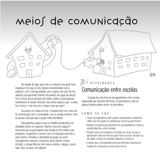 meios de comunicação

89
No mundo de hoje, quem não se comunica não pode fazer
mudanças! Será que só nós estamos inconformados com a
violência, com o córrego poluído, com a sujeira nas ruas? Só nós
sabemos (ou queremos) montar uma banda, um grupo de dança?
Com certeza, outras pessoas têm idéias, sonhos e preocupações
semelhantes às nossas. Portanto, não vamos esquecer que “a união
faz a força” e “um mais um é sempre mais que dois”!
Ao pensar em Cultura de Paz, é fundamental tecer uma teia
de comunicação com a comunidade, com as escolas vizinhas, entre
as pessoas. Isso para que o grupo tenha identidade.
Não podemos esquecer que os trabalhos produzidos nas
atividades devem ser expostos: talentos merecem espaço! É
necessário que os participantes das Escolas de Paz exibam suas
produções e organizem o evento: essa co-realização aumenta a
auto-estima e fortalece a identidade do grupo. Só assim
conseguiremos vivenciar, na prática, novos valores e novas
atitudes, e compartilhá-los com nossos vizinhos, colegas e, quem
sabe, fazer as pazes com alguém!

ATIVIDADES

Comunicação entre escolas
O grupo faz uma lista de correspondentes entre escolas,
organizados por assuntos diferentes. Os professores e pais de
alunos também podem entrar na brincadeira.

COMO

SE

FAZ

• Trocar correspondência sobre projetos relacionados ao Manifesto
2000. Essa troca pode ser realizada por correio ou pela Internet.
• Preparar um gráfico para identificar os correspondentes e indicar a
periodicidade das cartas enviadas.
• Preparar uma carta conjunta, em formato de cartaz, em que se
apresentam temas de interesse geral: fotos da escola, do bairro ou
da cidade; notícias de atividades esportivas e festas etc.
• Lembrar que a correspondência dá uma dimensão emocional ao
trabalho de construção de uma Cultura de Paz.

 