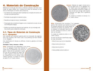 4. Materiais de Construção

Arenoso- Material de origem mineral sob a
forma de grãos finos. É um agregado miúdo. Fazem parte das argamassas e na
sua composição encontra-se a argila, um
tipo de solo que da liga (cola) quando
misturado com água. Tem a aparência
de barro.

Materiais de construção são todos os materiais utilizados nas obras (construção de casas, prédios, etc.), podendo ser obtido da natureza ou através da intervenção do homem para produzi-los.
• Os materiais de construção devem satisfazer as condições de acordo com
a função que desempenham:

A unidade de medida do arenoso é o
m³ (metro cúbico).

• Facilidade de aplicação do material na obra;
• Resistência à ação do tempo ( durabilidade)
• Preservação das condições de higiene como o isolamento do calor, do som
e de infiltrações de água.
• Estética que resulta dos aspectos dos materiais, de cujo emprego pode
tirar proveito para a beleza da construção.

4.1. Tipos de Materiais de Construção
4.1.1. Agregados:
São materiais que constituem grande parte da composição das argamassas e dos concertos. Têm menor custo e sua presença dá maior resistência ao desgaste.

Brita- Componente dos concretos. É um agregado
graúdo. São materiais que resultam da quebra
de pedaços pequenos de rochas através do
britamento de pedras nas pedreiras. A brita utilizada na construção deve ser limpa sem presença de terra ou barro e
sem pó de pedra.
A unidade de medida da brita é o m³
(metro cúbico).
Os tipos de brita são classificadas segundo suas dimensões:

São classificados em naturais ou artificiais, miúdos ou graúdos e em leves
ou pesados.

• Brita 0 menor que 1,0 cm (Gravilhão)

Exemplos: Areia, Arenoso e Brita.

• Brita 1 entre 1,0 e 2,5 cm

Areia- Componente das argamassas e dos concretos. É um agregado miúdo. São materiais minerais que se apresentam sob forma de
grãos. A areia de boa qualidade é aquela
em que não há presença de raizes, barro, óleo ou graxa e outros tipos de sujeira. Classificam-se em areias finas,
médias e grossas. A unidade de medida
da areia é o m³ (metro cúbico).

• Brita 2 de 2,5 a 5,0 cm

CARTILHA DO PEDREIRO

10

• Pedra de Mão de 10,0 a 30,0 cm

CARTILHA DO PEDREIRO

10

 