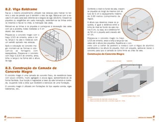 8.2. Viga Baldrame
Faz-se o mesmo procedimento utilizado nas estacas para marcar no terreno o eixo da parede que é também o eixo da viga. Marca-se com a escala 5 cm para cada lado obtendo-se a largura da viga (10,0cm). Cravam-se
piquetes ou vergalhões em cada marcação, estendem-se as linhas entre
os mesmos e faz-se no chão, a marcação das valas.
Retiram-se as linhas e os piquetes e começa-se a escavação das valas
com pá e picareta, todas niveladas a 4 cm
abaixo das estacas.
Prepara-se o concreto magro com o
traço 1:5:5 de cimento, areia e brita, lança-o na vala e nivela-se com
um sarrafo apoiado nas estacas.
Após a colocação do concreto magro montam-se as formas e colocam-se
as
ferragens
com
espaçadores. Prepara-se o concreto
com traço 1:3,5:4 de cimento, areia,
brita, e lança-o na forma até a altura
da viga.

Conferido o nível no fundo da vala, cravamse piquetes ao longo da mesma com altura de 5 cm e espaçamento máximo
de 2.00 metros (comprimento da
régua).
A altura que devemos cravar os piquetes, é igual a distância entre a
linha de nível ao fundo da vala menos 5 cm, ou seja, se a distância for
de 52 cm o piquete será cravado até
47 cm.
Prepara-se o concreto magro no traço
1:5:5 de cimento, areia e brita e lança-se nas
valas até a altura dos piquetes. Espalha-se o concreto com a colher de pedreiro e nivela-o com a régua de alumínio
sarrafeando-o na altura do piquete. Com um soquete, apiloa-se (soca) o
concreto para que a camada se torne firme ao chão da vala.

Construção do Concreto Magro

8.3. Construção da Camada de
Concreto Magro
O concreto magro é uma camada de concreto fraco, de resistência baixa
com pouco cimento, muito agregado e pouca água, apresentando-se de
forma farofada. Sua função é regularizar a base da vala tornando-a nivelada, ocupando toda a área que receberá a estrutura de uma fundação.
O concreto magro é utilizado em fundações do tipo sapata corrida, vigas
baldrames, etc..

CARTILHA DO PEDREIRO

21

CARTILHA DO PEDREIRO

21

 