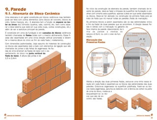9. Parede
9.1. Alvenaria de Bloco Cerâmico
Uma alvenaria é em geral constituída por blocos cerâmicos mas também
pode ser feita com outros elementos como blocos de concreto, blocos de
vidro, tijolos maciços, etc.. A alvenaria tem a função de separar ou isolar as áreas dos cômodos (quartos, sala, cozinha, etc. bem como separar a área externa que está em sua volta (ruas, outras construções, etc.)
além de ser a estrutura principal da parede.
É construída em cima da fundação e em camadas de blocos cerâmicos
também chamadas de fiadas todas com o mesmo alinhamento. Estas fiadas são assentadas em uma única direção vertical (prumada) e devem
ter a mesma altura do início ao fim de cada fiada ( nivelamento).
Com dimensões padronizadas, (veja assunto de materiais de construção)
os blocos são assentados lado a lado com elementos de ligação que são
chamados de juntas e são feitas de argamassa. As fiadas de cima amarram as fiadas de baixo com o assentamento do bloco na junta vertical da
fiada de baixo. A altura das juntas é de
1,5 a 2,0cm

No início da construção da alvenaria da parede, também chamado de levante de parede, deve-se fazer a limpeza da superfície da fundação e polvilhar com cimento esta superfície, apenas a área em que serão assentados
os blocos. Deve-se ter atenção na construção da primeira fiada pois se
trata da fiada que irá marcar todas as paredes (fiada de marcação).
Os primeiros blocos a serem assentados são os das extremidades (início
e fim da fiada) de duas paredes que se encontrem. A direção dessas fiadas é obtida com a marcação no gabarito da
face interna da parede (descontando da linha da parede a medida do
reboco=2.5cm) ou com o eixo da fundação.

Marcação das
Primeiras Fiadas

Obtida a direção das duas primeiras fiadas, estica-se uma linha nessa direção em cada fiada e assentam-se os blocos das extremidades das duas
paredes: Coloca-se argamassa na superfície polvilhada, fixam-se os blocos nesta argamassa, apruma-os batendo com a lâmina da colher na parte
de cima do bloco, nivela-os e
esquadrejam-se os blocos que são de encontro das fiadas.

CARTILHA DO PEDREIRO

24

CARTILHA DO PEDREIRO

24

 
