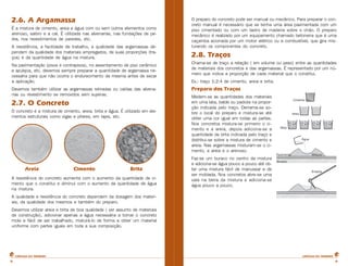 2.6. A Argamassa
É a mistura de cimento, areia e água com ou sem outros elementos como
arenoso, saibro e a cal. É utilizada nas alvenarias, nas fundações de pedra, nos revestimentos de paredes, etc.
A resistência, a facilidade de trabalho, a qualidade das argamassas dependem da qualidade dos materiais empregados, de suas proporções (traços) e da quantidade de água na mistura.
Na pavimentação (pisos e contrapisos), no assentamento de piso cerâmico
e azulejos, etc. devemos sempre preparar a quantidade de argamassa necessária para que não ocorra o endurecimento da mesma antes de secar
a aplicação.
Devemos também utilizar as argamassas retiradas ou caídas das alvenarias ou revestimento se removidos sem sujeiras.

2.7. O Concreto
O concreto é a mistura de cimento, areia, brita e água. É utilizado em elementos estruturais como vigas e pilares, em lajes, etc.

Areia

Cimento

Brita

A resistência do concreto aumenta com o aumento da quantidade de cimento que o constitui e diminui com o aumento da quantidade de água
na mistura.

O preparo do concreto pode ser manual ou mecânico. Para preparar o concreto manual é necessário que se tenha uma área pavimentada com um
piso cimentado ou com um lastro de madeira sobre o chão. O preparo
mecânico é realizado por um equipamento chamado betoneira que é uma
caçamba acionada por um motor elétrico ou a combustível, que gira misturando os componentes do concreto.

2.8. Traços
Chama-se de traço a relação ( em volume ou peso) entre as quantidades
de materiais dos concretos e das argamassas. É representado por um número que indica a proporção de cada material que o constitui.
Ex.: traço 1:2:4 de cimento, areia e brita.

Preparo dos Traços
Medem-se as quantidades dos materiais
em uma lata, balde ou padiola na proporção indicada pelo traço. Derrama-se sobre o local do preparo e mistura-se até
obter uma cor igual em todas as partes.
Nos concretos mistura-se primeiro o cimento e a areia, depois adiciona-se a
quantidade de brita indicada pelo traço e
distribui-se sobre a mistura de cimento e
areia. Nas argamassas misturam-se o cimento, a areia e o arenoso.
Faz-se um buraco no centro da mistura
e adiciona-se água pouco a pouco até obter uma mistura fácil de manusear e de
ser moldada. Nos concretos abre-se uma
vala na beira da mistura e adiciona-se
água pouco a pouco.

A qualidade e resistência do concreto dependem da dosagem dos materiais, da qualidade dos mesmos e também do preparo.
Devemos utilizar areia e brita de boa qualidade ( ver assunto de materiais
de construção), adicionar apenas a água necessária a tornar o concreto
mole e fácil de ser trabalhado, misturá-lo de forma a obter um material
uniforme com partes iguais em toda a sua composição.

CARTILHA DO PEDREIRO

6

CARTILHA DO PEDREIRO

6

 