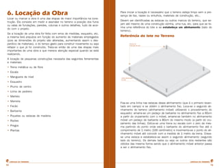 CARTILHA DO PEDREIROCARTILHA DO PEDREIRO
1616
6. Locação da Obra
Locar ou marcar a obra é uma das etapas de maior importância na cons-
trução. Ela consiste em medir e assinalar no terreno a posição dos furos
ou valas de fundações, paredes, colunas e outros detalhes, tudo de acor-
do com o projeto.
Se a locação de uma obra for feita com erros de medidas, esquadro, etc.
a mesma terá prejuízos em função do aumento de materiais empregados
(pois as dimensões do projeto são alteradas, aumentando assim o des-
perdício de materiais), e do tempo gasto para construir novamente ou seja
refazer o que já foi construído. Trata-se então de uma das etapas mais
importantes de uma obra e que merece atenção especial quando se está
realizando.
A locação de pequenas construções necessita das seguintes ferramentas
e materiais:
• Trena metálica ou de fibra
• Escala
• Mangueira de nível
• Esquadro
• Prumo de centro
• Linha de pedreiro
• Martelo
• Marreta
• Facão
• Barbante
• Piquetes ou estacas de madeira
• Ripões
• Pregos
• Plantas
Para iniciar a locação é necessário que o terreno esteja limpo sem a pre-
sença de lixo, raizes ou entulhos, materiais de construção, etc..
Devem ser identificadas as estacas ou outros marcos do terreno, que se-
jam até mesmo de uma construção vizinha, uma rua, etc. para que se te-
nha uma referência do lote e se estabeleça um alinhamento (lado do
terreno).
Referência do lote no Terreno
Fixa-se uma linha nas estacas desse alinhamento (que é o primeiro levan-
tado em campo) e se obtém o alinhamento fixo. Loca-se o segundo ali-
nhamento do terreno (alinhamento móvel) utilizando o procedimento do
esquadro: amarra-se um pedaço de barbante no alinhamento fixo a 60cm
a partir do cruzamento com o móvel, amarra-se também no alinhamento
móvel um pedaço de barbante a 80cm do mesmo modo (a partir do cru-
zamento das linhas). Estica-se uma trena ou escala com o zero da mes-
ma partindo do ponto onde está o barbante do alinhamento fixo até o
comprimento de 1 metro (100 centímetro) e movimenta-se o ponto do ali-
nhamento móvel até coincidir com a medida de 1 metro da trena. Crava-
se uma estaca e estabelece-se assim o segundo alinhamento (segundo
lado do terreno). Os demais lados ou seja os outros dois restantes são
obtidos das mesma forma sendo que o alinhamento móvel anterior passa
a ser o alinhamento fixo.
 