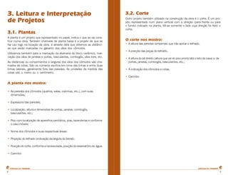 CARTILHA DO PEDREIROCARTILHA DO PEDREIRO
77
3. Leitura e Interpretação
de Projetos
3.1. Plantas
A planta é um projeto que representado no papel, indica o que se vai cons-
truir numa obra. Também chamada de planta baixa é o projeto de que se
faz uso logo na locação da obra, é através dela que obtemos as distânci-
as que serão marcadas no gabarito dos vãos dos cômodos.
Utilizamos também para a marcação da alvenaria de bloco cerâmico, mar-
cação dos vãos de janelas e portas, basculantes, combogós, vãos livre, etc.
As distâncias ou comprimentos e larguras dos vãos dos cômodos são cha-
mados de cotas. São os números escritos em cima das linhas e entre duas
linhas laterais, geralmente fora das paredes. As unidades de medida das
cotas são o metro ou o centímetro.
A planta nos mostra:
• As paredes dos cômodos (quartos, salas, cozinhas, etc.), com suas
dimensões;
• Espessura das paredes;
• Localização, altura e dimensões de portas, janelas, combogós,
basculantes, etc.;
• Piso com localização de aparelhos sanitários, pias, lavanderias e conforme
o caso móveis;
• Nome dos cômodos e suas respectivas áreas;
• Projeção do telhado (indicação da largura do beiral);
• Posiçãodocorte,conformeanecessidade,posiçãodoreservatóriode água.
• Carimbo
3.2. Corte
Outro projeto também utilizado na construção da obra é o corte. É um pro-
jeto representado num plano vertical com a direção (para frente ou para
o fundo) indicado na planta. Vê-se somente o lado cuja direção foi feito o
corte.
O corte nos mostra:
• A altura das paredes (empenas) que irão apoiar o telhado.
• A posição das peças do telhado.
• A altura do pé direito (altura que vai do piso pronto até o teto da casa) e de
portas, janelas, combogós, basculantes, etc.;
• A indicação dos cômodos e cotas.
• Carimbo
 