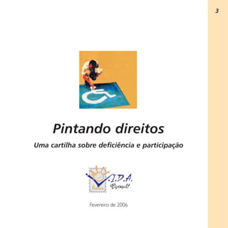 3

Pintando direitos
Uma cartilha sobre deficiência e participação

Fevereiro de 2006

 