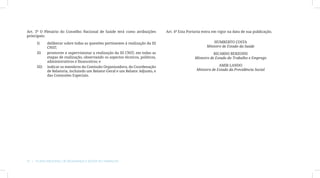 Art. 3º O Plenário do Conselho Nacional de Saúde terá como atribuições           Art. 4º Esta Portaria entra em vigor na data de sua publicação.
principais:

     I)	     deliberar sobre todas as questões pertinentes à realização da III                               HUMBERTO COSTA
             CNST;                                                                                       Ministro de Estado da Saúde
     II)	    promover e supervisionar a realização da III CNST, em todas as                                  RICARDO BERZOINI
             etapas de realização, observando os aspectos técnicos, políticos,                    Ministro de Estado do Trabalho e Emprego
             administrativos e financeiros; e
     III)	   indicar os membros da Comissão Organizadora, da Coordenação                                        AMIR LANDO
             de Relatoria, incluindo um Relator-Geral e um Relator Adjunto, e                      Ministro de Estado da Previdência Social
             das Comissões Especiais.




12  |  Plano Nacional de Segurança e Saúde no Trabalho
 