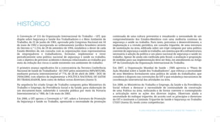 HISTÓRICO
A Convenção nº 155 da Organização Internacional do Trabalho – OIT, que        continuada de uma cultura preventiva e ressaltando a necessidade de um
dispõe sobre Segurança e Saúde dos Trabalhadores e o Meio Ambiente de         comprometimento dos Estados-Membros com uma melhoria contínua da
Trabalho, de 22 de junho de 1981, aprovada pelo Congresso Nacional em 18      segurança e saúde no trabalho. Para tanto, preconiza o desenvolvimento, a
de maio de 1992 e incorporada ao ordenamento jurídico brasileiro através      implantação e a revisão periódica, em consulta tripartite, de uma estrutura
do Decreto n.º 1.254, de 29 de setembro de 1994, estabelece o dever de cada   de sustentação na área, edificada sobre um tripé composto por uma política
Estado-Membro de, em consulta com as organizações mais representativas        coerente de segurança e saúde no trabalho, um sistema que dê a infraestrutura
de empregadores e trabalhadores, formular, implementar e rever                necessária à adoção da política e um plano nacional de segurança e saúde no
periodicamente uma política nacional de segurança e saúde no trabalho,        trabalho. Apesar de ainda não ratificada pelo Brasil, a avaliação e proposição
com o objetivo de prevenir acidentes e doenças relacionados ao trabalho por   de medidas para sua implementação deve ser feita, em atendimento ao Artigo
meio da redução dos riscos à saúde existentes nos ambientes de trabalho.      19º da Constituição da Organização Internacional do Trabalho.

O primeiro avanço significativo foi a convocatória da Terceira Conferência    Em 2007, a Organização Mundial de Saúde – OMS aprovou o “Plano de
Nacional de Saúde do Trabalhador - III CNST pelos ministérios MPS/MTE/MS,     Ação Mundial sobre a Saúde dos Trabalhadores”, que reforça a necessidade
mediante portaria interministerial nº 774, de 28 de abril de 2004 - DOU de    de seus Membros formularem uma política de saúde do trabalhador, que
29/04/2004, com objetivo de implementar a POLÍTICA NACIONAL DE SAÚDE          considere o disposto nas convenções da OIT e que estabeleça mecanismos de
DO TRABALHADOR, bem como de definir novas diretrizes (Anexo I).               coordenação intersetorial das atividades na área.

Na sequência foi criado Grupo de Trabalho composto pelos Ministérios do       Em 2008, os Ministérios do Trabalho e Emprego, da Saúde e da Previdência
Trabalho e Emprego, da Previdência Social e da Saúde, para elaboração de      Social voltam a destacar a necessidade de continuidade da construção
um documento-base, submetido à consulta pública por meio da Portaria          de uma Política na área, enfocando-a de forma coerente e contemplando
Interministerial n.º 800, de 3 de maio de 2005.                               a articulação entre as ações dos diversos órgãos. Observam ainda a
                                                                              necessidade do enfoque tripartite, de acordo com os princípios e diretrizes
Em 2006, a OIT aprova a Convenção n.º 187, sobre a Estrutura de Promoção      da OIT e instituem a Comissão Tripartite de Saúde e Segurança no Trabalho
da Segurança e Saúde no Trabalho, apontando a necessidade da promoção         CTSST (Anexo II), tendo como competências:


                                                                                                     Plano Nacional de Segurança e Saúde no Trabalho | 9
 