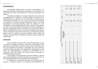 3 32 
COORDENAÇÃO 
Coordenação significa ação de ordenar conjuntamente. É a 
disposição ordenada e metódica de elementos que se constituem num 
todo à base de critérios bem definidos, em vista da consecução de um 
objetivo. 
Na empresa, atendendo um processo disciplinar, deve existir uma 
interdependência de trabalhos e, portanto também de setores. Dai, a 
necessidade de um racional fluxo de informações e documentos, de 
transmissão de tecnologia, etc., sem se pecar por excessos de vaidades 
ou extremismos, em face de posições hierárquicas. Assim é que muitas 
discordâncias e discussões funestas podem ser evitadas com mais 
moderação e menor suscetibilidade. Daí ainda, nenhum centro julgará o 
seu setor como de prioridade em detrimento dos demais, respeitados os 
graus de complexidade dentro do processo. Isso é coordenação. Aliás, a 
falta de coordenação é que gerou um processo antagônico que chegou a 
dividir a civilização, ficando entre a democracia e os extremismos de todo 
gênero, entre as posições que geram equilíbrio, dando origem aos 
excessos, ao descontrole e ao desborde, que põe em risco a execução de 
qualquer plano. 
EXECUÇÃO 
Há um provérbio romano que diz: “initium dimidium facti”, ou seja, 
“o começo é a metade da façanha”. Depois de um planejamento bem 
estruturado, seja estratégico, seja tático, seja operacional, depois de um 
fluxo de operações bem definido e coordenado em níveis verticais e 
horizontais, depois das tarefas bem identificadas e delineadas para cada 
centro de responsabilidade e aclaradas as necessidades de um 
sincronismo entre elas, também em níveis verticais e horizontais, a 
metade do trabalho já está feita. 
Após, portanto, a importante fase conceitual e intelectual, parte-se 
para a fase pragmática do campo empresarial. Na execução ocorrem os 
fatos reais da atividade a que se propôs dentro do planejamento. 
É evidente que a execução gera toda uma movimentação de 
pessoas e materiais, segundo um cronograma pré-estabelecido. No 
8 - ORÇAMENTO DO ESTOQUE INICIAL E FINAL 
CONTAS ORÇADA REALIZ. VAR. % 
MATÉRIAS-PRIMAS 
ESTOQUE INICIAL 
-W 
UNIDADES (EXTRAÍDO ORÇ. DE COMPRAS DE MAT. -PRIMAS) 310 320 10 3,2 
CUSTO UNITÁRIO 0,27 0,27 0,27 -o- 
TOTAL 84 86 2 2,4 
-X 
UNIDADES (EXTRAÍDO ORÇ. DE COMPRAS DE MAT. -PRIMAS) 225 200 (25) (11,1) 
CUSTO UNITÁRIO 0,50 0,50 0,50 -o- 
TOTAL 113 100 (13) 11,5 
-Y 
UNIDADES (EXTRAÍDO ORÇ. DE COMPRAS DE MAT. -PRIMAS) 213 220 7 3,3 
CUSTO UNITÁRIO 0,38 0,38 0,38 -o- 
TOTAL 81 84 3 3,2 
-Z 
UNIDADES (EXTRAÍDO ORÇ. DE COMPRAS DE MAT. -PRIMAS) 198 230 32 16,2 
CUSTO UNITÁRIO 0,39 0,39 0,39 -o- 
TOTAL 77 90 13 16,93 
TOTAL (W+X+Y+Z) 355 360 5 1,4 
 