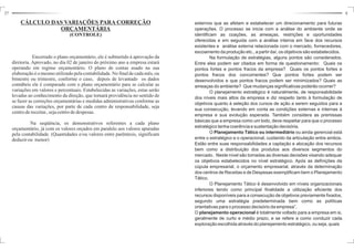 27 8 
externos que as afetam e estabelecer um direcionamento para futuras 
operações. O processo se inicia com a análise do ambiente onde se 
identificam as coações, as ameaças, restrições e oportunidades 
oferecidas e em seguida com a análise interna em face dos recursos 
existentes e análise externa relacionada com o mercado, fornecedores, 
escoamento da produção etc., a partir daí, os objetivos são estabelecidos. 
Na formulação de estratégias, alguns pontos são considerados. 
Entre eles podem ser citados em forma de questionamento: Quais os 
pontos fortes e pontos fracos da empresa? Quais os pontos fortes e 
pontos fracos dos concorrentes? Que pontos fortes podem ser 
desenvolvidos e que pontos fracos podem ser minimizados? Quais as 
ameaças do ambiente? Que mudanças significativas poderão ocorrer? 
O planejamento estratégico é naturalmente, de responsabilidade 
dos níveis mais altos da empresa e diz respeito tanto à formulação de 
objetivos quanto à seleção dos cursos de ação a serem seguidos para a 
sua consecução, levando em conta as condições externas e internas à 
empresa e sua evolução esperada. Também considera as premissas 
básicas que a empresa como um todo, deve respeitar para que o processo 
estratégico tenha coerência e sustentação decisória. 
Planejamento Tático ou intermediário 
O ou ainda gerencial está 
entre o estratégico e o operacional, cuidando da articulação entre ambos. 
Estão entre suas responsabilidades a captação e alocação dos recursos 
bem como a distribuição dos produtos aos diversos segmentos do 
mercado. Neste nível são tomadas as diversas decisões visando adequar 
os objetivos estabelecidos no nível estratégico. Após as definições da 
cúpula empresarial, o orçamento empresarial, através da determinação 
dos centros de Receitas e deDespesas exemplificam bem o Planejamento 
Tático. 
O Planejamento Tático é desenvolvido em níveis organizacionais 
inferiores tendo como principal finalidade a utilização eficiente dos 
recursos disponíveis para a consecução de objetivos previamente fixados, 
segundo uma estratégia predeterminada bem como as políticas 
orientativas para o processo decisório da empresa”. 
O planejamento operacional 
é totalmente voltado para a empresa em si, 
geralmente de curto e médio prazo, e se refere a como conduzir cada 
exploração escolhida através do planejamento estratégico, ou seja, quais 
CÁLCULO DAS VARIAÇÕES PARA CORREÇÃO 
ORÇAMENTÁRIA 
(CONTROLE) 
Encerrado o plano orçamentário, ele é submetido à aprovação da 
diretoria. Aprovado, no dia 02 de janeiro do próximo ano a empresa estará 
operando em regime orçamentário. O plano de contas usado na sua 
elaboração é o mesmo utilizado pela contabilidade. No final de cada mês, ou 
bimestre ou trimestre, conforme o caso, depois de levantado os dados 
contábeis ele é comparado com o plano orçamentário para se calcular as 
variações em valores e percentuais. Estabelecidas as variações, estas serão 
levadas ao conhecimento da direção, que tomará providência no sentido de 
se fazer as correções orçamentárias e medidas administrativas conforme as 
causas das variações, por parte de cada centro de responsabilidade, seja 
centro de receitas , seja centro de despesas. 
Na seqüência, os demonstrativos referentes a cada plano 
orçamentário, já com os valores orçados em paralelo aos valores apuradas 
pela contabilidade. (Quantidades e/ou valores entre parêntesis, significam 
deduzir ou menor) 
 