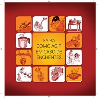 SAIBA
COMO AGIR
EM CASO DE
ENCHENTES
 