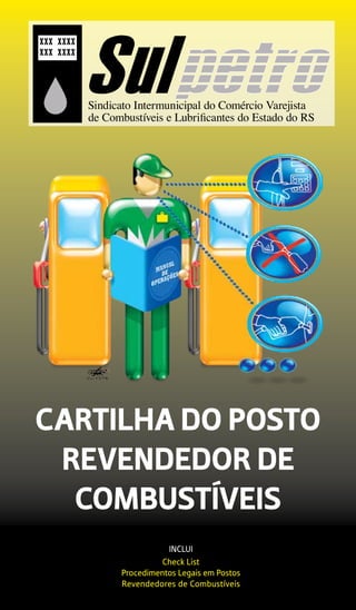 CARTILHA DO POSTO
REVENDEDOR DE
COMBUSTÍVEIS
Inclui
Check List
Procedimentos Legais em Postos
Revendedores de Combustíveis
 