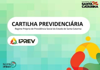 CARTILHA PREVIDENCIÁRIA
Regime Próprio de Previdência Social do Estado de Santa Catarina
 