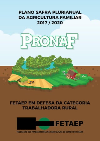 PLANO SAFRA plurianual
DA AGRICULTURA FAMILIAR
2017 / 2020
FETAEP em defesa da categoria
trabalhadora rural
 