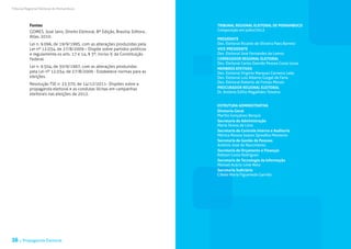 Tribunal Regional Eleitoral de Pernambuco                                                                           Tribunal Regional Eleitoral de Pernambuco




           Fontes                                                                 TRIBUNAL REGIONAL ELEITORAL DE PERNAMBUCO
           GOMES, José Jairo, Direito Eleitoral, 8ª Edição, Brasilia: Editora ,   Composição em julho/2012
           Atlas, 2010.
                                                                                  PRESIDENTE
           Lei n. 9.096, de 19/9/1995, com as alterações produzidas pela          Des. Eleitoral Ricardo de Oliveira Paes Barreto
           Lei nº 12.034, de 27/8/2009 – Dispõe sobre partidos políticos          VICE-PRESIDENTE
           e regulamenta os arts. 17 e 14, § 3º, inciso V, da Constituição        Des. Eleitoral José Fernandes de Lemos
           Federal.                                                               CORREGEDOR REGIONAL ELEITORAL
                                                                                  Des. Eleitoral Carlos Damião Pessoa Costa Lessa
           Lei n. 9.504, de 30/9/1997, com as alterações produzidas               MEMBROS EFETIVOS
           pela Lei nº 12.034, de 27/8/2009 - Estabelece normas para as           Des. Eleitoral Virgínio Marques Carneiro Leão
           eleições.                                                              Des. Eleitoral Luiz Alberto Gurgel de Faria
           Resolução TSE n. 23.370, de 14/12/2011- Dispões sobre a                Des. Eleitoral Roberto de Freitas Morais
           propaganda eleitoral e as condutas ilícitas em campanhas               PROCURADOR REGIONAL ELEITORAL
                                                                                  Dr. Antônio Edílio Magalhães Teixeira
           eleitorais nas eleições de 2012.

                                                                                  ESTRUTURA ADMINISTRATIVA
                                                                                  Diretoria-Geral
                                                                                  Marília Gonçalves Berquó
                                                                                  Secretaria de Administração
                                                                                  Maria Teresa de Lima
                                                                                  Secretaria de Controle Interno e Auditoria
                                                                                  Mônica Pessoa Soares Spreafico Monteiro
                                                                                  Secretaria de Gestão de Pessoas
                                                                                  Antônio José do Nascimento
                                                                                  Secretaria de Orçamento e Finanças
                                                                                  Robson Costa Rodrigues
                                                                                  Secretaria de Tecnologia da Informação
                                                                                  Manoel Acácio Leite Neto
                                                                                  Secretaria Judiciária
                                                                                  Cibele Maria Figueiredo Garrido




26 . Propaganda Eleitoral                                                                                                      Propaganda Eleitoral .   27
 