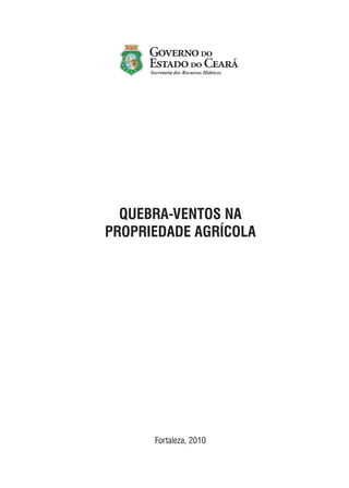 QUEBRA-VENTOS NA
PROPRIEDADE AGRÍCOLA
Fortaleza, 2010
Secretaria dos Recursos Hídricos
 