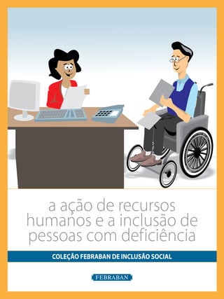 COLEÇÃO FEBRABAN DE INCLUSÃO SOCIAL
a ação de recursos
humanos e a inclusão de
pessoas com deficiência
 