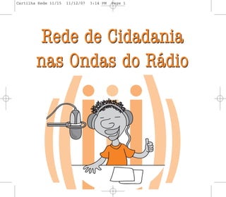 Cartilha Rede 11/15   11/12/07   3:14 PM   Page 1




         Rede de Cidadania
        nas Ondas do Rádio
 