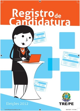Registrode
        Candidatura




  Eleições 2012                      TRE/PE
CartilhaRegistroCandidatura.indd 1     06/07/2012 18:15:06
 