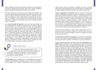 18                                                                                                                                                                    19

     mente, valorizando o alimento mais saudável do ponto de vista da produção e   saúde humana, quanto na formação de cidadãos com maior consciência
     da saúde. O município do Rio de Janeiro, assim como os demais municípios e    ambiental por meio da ampliação do nível de informação da população como
     estados, deverá buscar mecanismos que tornem esta Lei factível.               um todo, utilizando projetos que integrem ensino, pesquisa e ação social.

     Ao mesmo tempo, cresce o projeto de incentivo à pecuária orgânica – uma       Algumas organizações da sociedade civil vêm atuando no sentido de
     alternativa sustentável para esta atividade econômica historicamente pre-     mobilizar a população para refletir e agir sobre os problemas causados pela
     sente na região do Pantanal. Na pecuária orgânica a adubação do pasto é       lógica atual da indústria alimentícia, afinal é no comportamento de consu-
     feita sem agrotóxicos e não se pode utilizar a queimada para renovar o        mo da sociedade que reside uma das maiores armas para enfrentar o pro-
     pasto, por exemplo. A carne produzida dessa forma alcança um maior            blema. Apesar de incipiente no Brasil, esse movimento já é representativo
     custo, mas é comprada por consumidores que buscam produtos ambiental-         em países europeus, causando prejuízos a marcas conhecidas. Um dos
     mente responsáveis.                                                           movimentos mais conhecidos internacionalmente é o slow food, que pro-
                                                                                   põe um conceito de ecogastronomia conjugando o prazer e a alimentação
     Já no setor da indústria de alimentos, as iniciativas são mais tímidas, mas   com consciência e responsabilidade sobre o destino do planeta. Este con-
     têm surgido tanto por iniciativa da indústria como do governo. Algumas        ceito se opõe ao atual formato de alimentação padronizada, automatizada
     marcas menores e, por vezes um pouco mais caras, têm despontado no            e de baixo valor nutricional, oferecido pelas redes de fast food.
     mercado a fim de oferecer alimentos com a mesma praticidade, mas com
     melhor qualidade nutricional. Mas é preciso ter cuidado com a propagan-       Uma outra frente polêmica de atuação destas organizações refere-se à
     da!!!! Comparar os rótulos dos alimentos, observando os ingredientes utili-   garantia do direito dos animais e várias são as críticas e até ações concre-
     zados, a composição nutricional, o tamanho das porções e na dúvida, ligar     tas destes grupos no sentido de libertar animais de criadouros que geram
     para o Serviço de Atendimento ao Cliente (SAC) é uma boa dica. Por parte      maus tratos aos animais.
     do governo, o grupo técnico que coordena ações de alimentação e nutrição
     no Ministério da Saúde também tem investido esforços para definir             Os profissionais de saúde e de educação, por sua natural ação multiplica-
     padrões relativos aos alimentos industrializados menos nocivos à saúde        dora, em muito podem contribuir realizando atividades de sensibilização e
     humana, principlamente, quanto ao teor de sódio, de gorduras (em espe-        de informação sobre as questões envolvidas com o consumo alimentar.
     cial a gordura trans), de açúcar e de aditivos alimentares.
                                                                                   Pequenas mudanças nos hábitos alimentares do dia a dia dos indivíduos e das
                                                                                   famílias podem contribuir para uma alimentação mais saudável, que valorize
                                                                                   mais os alimentos in natura e os minimamente processados e que reduza ao
                      VOCÊ SABIA QUE...                                            mínimo a presença dos alimentos ultraprocessados. São elas: aumentar a pro-
                                                                                   porção de alimentos in natura em cada refeição, por vezes estes alimentos
                       no rótulo dos alimentos industrializados, a lista           podem ser até mais caros que alguns alimentos industrializados, mas é impor-
              de ingredientes segue uma ordem decrescente de quantidade            tante refletir sobre o custo à médio e longo prazo desta opção de consumo;
        utilizada? Por exemplo, os refrigerantes, de um modo geral,                resgatar o hábito da culinária, valorizando o ato de cozinhar em casa e a reu-
        são compostos principalmente por água e açúcar, seguidos de                nião da família e dos amigos à mesa como momento de partilha e de confra-
        conservantes e corantes químicos.                                          ternização; variar os alimentos que compõem as refeições, privilegiando os ali-
                                                                                   mentos regionais e produzidos em sua comunidade; aproveitar integralmente
                                                                                   os alimentos, isto é, utilizar folhas, talos, bagaços e cascas (quando possível)
     As universidades podem contribuir tanto no desenvolvimento de pesquisas       em novas preparações; consumir, preferencialmente, os produtos alimentícios
     aplicadas sobre alternativas sustentáveis para a produção de alimentos e      armazenados em embalagens de maior durabilidade e recicláveis; cultivar uma
     novas tecnologias para alimentos industrializados com menor impacto na        horta doméstica; utilizar o lixo orgânico para adubar canteiros e vasos.
 