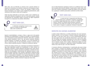 14                                                                                                                                                                    15

     Além disso, uma vez liberados na natureza não é possível desfazer os             Ao uso indiscriminado de agrotóxicos somam-se os problemas locais e glo-
     impactos no ecossistema ou controlar os processos de transgênese espon-          bais causados pelos imensos rebanhos. O gado parece, muitas vezes, com-
     tânea que porventura venham a ocorrer. Por exemplo, o pólen de uma               petir com o homem consumindo a comida que poderia servir para alimen-
     lavoura transgênica, que contém o gene modificado geneticamente, pode            tar a população e também provocando o aumento do efeito estufa.
     contaminar uma lavoura vizinha não transgênica.

     Ainda são pouco conhecidos os riscos para a saúde e para o ambiente cau-                          VOCÊ SABIA QUE...
     sados pelos alimentos transgênicos, por isso é necessário garantir o direito
     de informação do consumidor quanto à presença de algum ingrediente
     transgênico na composição dos produtos alimentícios.                                             ...o arroto dos bois é responsável pela liberação
                                                                                              de gás metano para a atmosfera? Segundo a pesquisadora
                                                                                         da Embrapa, Magda Aparecida Lima, cerca de 165 milhões de
                      VOCÊ SABIA QUE...                                                  animais, somente no rebanho bovino brasileiro, produzem
                                                                                         anualmente uma média de 60 quilos de gás metano por animal.
                                                                                         Assim, pode-se imaginar as proporções mundiais da questão.
                      os alimentos transgênicos trazem no seu
                 rótulo um simbolo de identificação?
                 Saiba como reconhecê-los:                                T
                                                                                      IMPACTOS NA CULTURA ALIMENTAR
                                                                                      A cultura sempre influenciou as escolhas alimentares dos seres humanos.
     Quanto à sustentabilidade, a energia, o clima e a água são os três grandes       Embora onívoros, em sua essência, o homem seleciona culturalmente o
     limitadores da produtividade. Os estoques de petróleo se exaurindo dificul-      que pode e o que deve comer. Este é o caso de determinados alimentos
     tam a sustentação da atual produção de alimentos. Além disso, o petróleo         que para alguns povos são considerados desprezíveis e, para outros, igua-
     emite agentes poluidores, como o CO2, que geram mudanças climáticas              rias. As formigas, por exemplo, consumidas por certas tribos da Amazônia
     gerando impactos na produção de alimentos. O uso não-sustentável da              causariam repulsa em cidadãos franceses que, por sua vez, se rejubilam
     água na agricultura gera um alto desperdício, levando à escassez deste           com os famosos caracóis. Neste sentido, a alimentação adquire um valor
     recurso natural, podendo promover a redução do rendimento agrícola.              social, repleto de simbolismos, significados, história e identidade coletiva,
                                                                                      muitas vezes maior do que o seu valor nutricional.
     Centenas de estudos mostram que a atual forma de produção de alimentos é
     algo muito dispendioso quando são contabilizados os custos externos ou           O consumo alimentar contemporâneo é caracterizado pelo pouco tempo
     ambientais. Entretanto, o sistema alimentar atual ignora estes custos, buscan-   para o preparo e consumo das refeições; pela grande oferta e massifican-
     do menores preços e volumes crescentes de produção. O aumento da neces-          te propaganda de produtos industrializados que possuem maior tempo de
     sidade do uso prolongado e indiscriminado dos agrotóxicos provoca o surgi-       validade e necessitam de menor tempo para o preparo; e pela realização
     mento de pragas resistentes a eles, levando os agricultores a aplicarem doses    das refeições fora de casa e muitas vezes de forma solitária. Sentar-se à
     cada vez maiores. Além disso, metade do corte de árvores em todo o mundo         mesa para saborear a refeição, compartilhando-a com familiares e/ou ami-
     deve-se à necessidade de substituir a terra agrícola degradada com práticas      gos aproxima os seres humanos, mas tem se tornado um hábito cada vez
     não-sustentáveis (monocultura, agropecuária intensiva, uso de agrotóxicos e      mais raro. Os intervalos precisam ser bem aproveitados e o horário de
     fertilizantes químicos, consumo excessivo de água) por novas terras.             almoço acaba servindo a várias atividades.
 