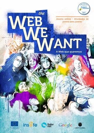WEB
WE
WANT
the
Jovens online - Atividades de
jovens para jovens.
P
UBLICADO PO
R
2013
Cofinanciado pela
União Européia
A Web que queremos
 