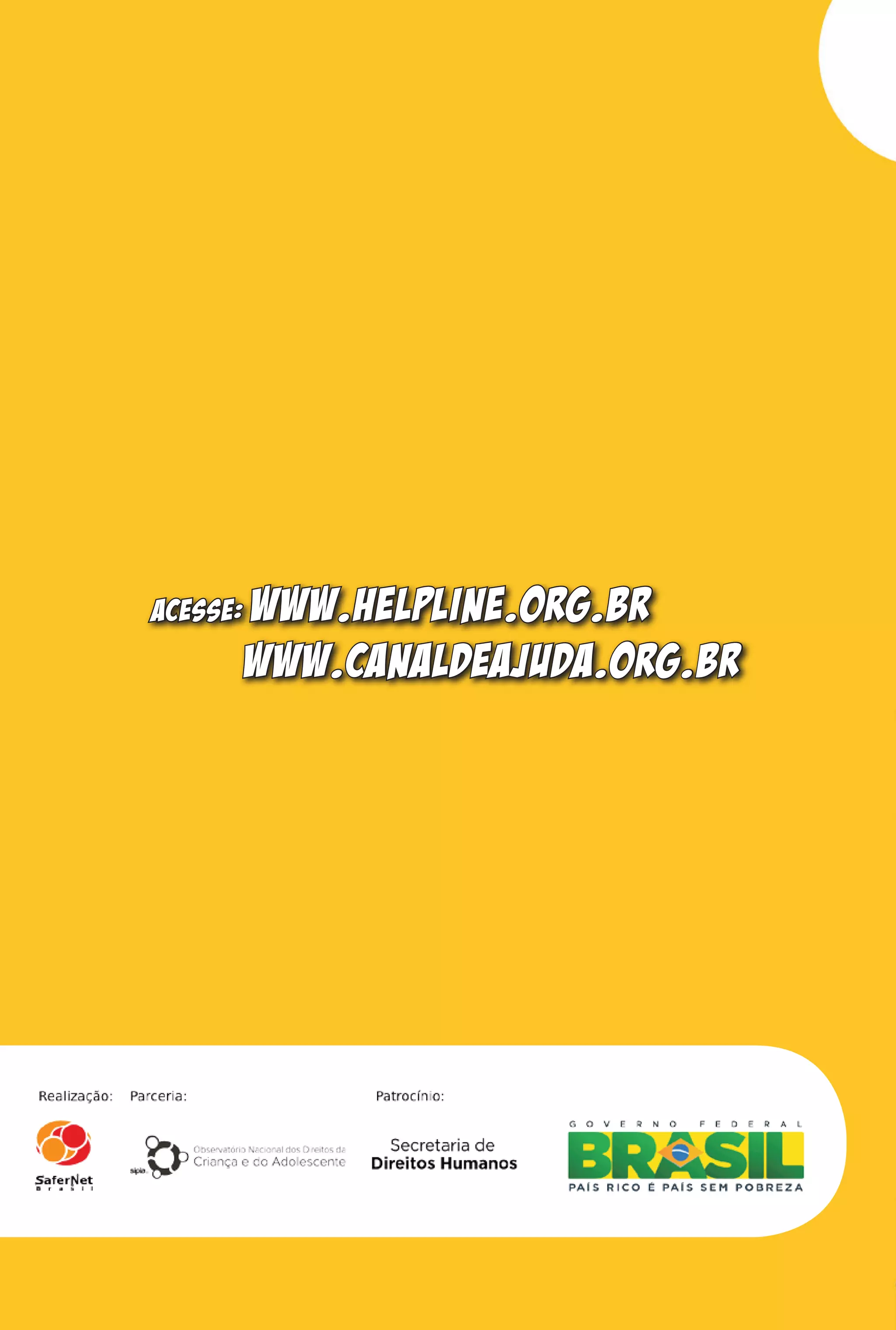 ACESSE: WWW.HELPLINE.ORG.BR
WWW.CANALDEAJUDA.ORG.BR
 