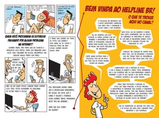 Conversamos com a diretora da escola
e com a família de Roberto e Pedro. Todos entenderam
que o que aconteceu não foi uma brincadeira. Roberto
aprendeu a lição de que celular é um objeto pessoal,
e devemos guardá-lo em lugar seguro.
Ela me orientou que essa
situação se chama sexting e me fez
entender a importância de pensar
antes de fotografar, publicar ou
enviar para alguém algo que pode
me deixar com muita vergonha ou
me prejudicar!
A psicóloga me informou que
é muito importante conversar
com meus pais e comunicar à
escola sobre o que aconteceu.
Contei minha história para a
psicóloga, pois ela me disse
que tudo que eu estava falando
ficaria em segredo.
Além disso, ela me orientou a enviar
uma carta (juntamente com um adulto
de confiança) ao prestador do serviço
do site onde se encontram minhas fotos,
para que as imagens possam ser
removidas do site.
Consegui ter coragem de contar para
meus pais, que me apoiaram e disseram
que vão tomar todas as providências
para que eu não passe mais por isso!
Pedro pediu desculpas e removeu as
fotos que tinha publicado. A escola percebeu
a importância de preparar seus alunos a conviverem
também no mundo virtual, todo ano teremos atividades
pedagógicas sobre como navegar com segurança, todos
os alunos entenderão a importância de se
proteger de alguns riscos na Internet!
Com as orientações do Helpline, dos meus pais
e da escola, me sinto mais confiante para
enfrentar o que aconteceu!
Bem vinda ao Helpline BR!
O que te trouxe
aqui no canal?
 