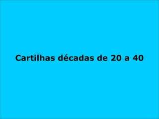 Cartilhas décadas de 20 a 40 