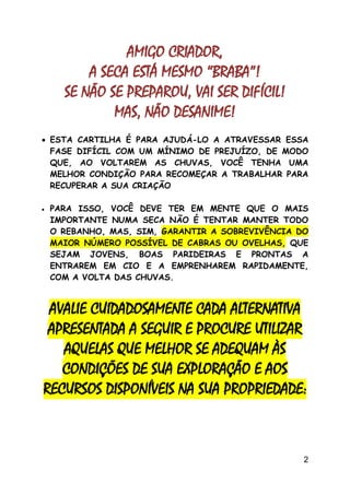 AMIGO CRIADOR,
          A SECA ESTÁ MESMO “BRABA”!
      SE NÃO SE PREPAROU, VAI SER DIFÍCIL!
              MAS, NÃO DESA...