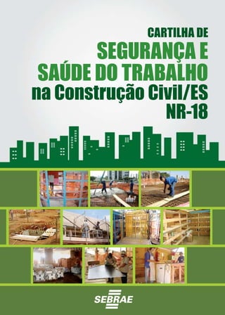 CARTILHA DE
      SEGURANÇA E
SAÚDE DO TRABALHO
na Construção Civil/ES
                NR-18
 