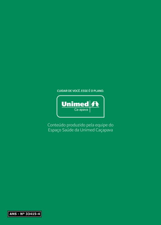 Ca apava
CUIDAR DE VOCÊ. ESSE É O PLANO.
Conteúdo produzido pela equipe do
Espaço Saúde da Unimed Caçapava
ANS - Nº 33415-4
 