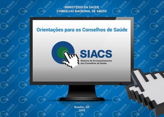 MINISTÉRIO DA SAÚDE
        CONSELHO NACIONAL DE SAÚDE




Orientações para os Conselhos de Saúde




                 Brasília - DF
                    2012
 
