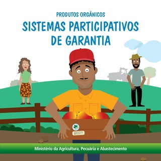 PRODUTOS ORGÂNICOS

SISTEMAS PARTICIPATIVOS
      DE GARANTIA




  Ministério da Agricultura, Pecuária e Abastecimento
 