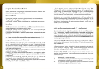 3.7 Quais são os benefícios do CT-e?                                              • Possuir Registro Nacional de Transportadores Rodoviário de Cargas (RN-
                                                                                       TRC), previsto na Lei 11.442/2007, para as Empresas de Transporte Rodovi-
     Para os emitentes do Conhecimento de Transporte Eletrônico podemos citar,         ário de Cargas, as Cooperativas de Transporte de Cargas e os Transportadores
     dentre outros, os seguintes benefícios:                                           Autônomos de Cargas, que praticam atividade econômica de transporte rodo-
                                                                                       viário de cargas no Brasil, por conta de terceiros e mediante remuneração.
     Para o contribuinte
                                                                                       Ressaltamos que o contribuinte que passa a emitir o CT-e, no ambiente de
     • Redução de custos de impressão e armazenagem de documentos fiscais;             produção, em substituição ao modelo atual em papel, deverá observar, no que
     • Simplificação de obrigações acessórias;                                         couber, as disposições relativas à emissão de documentos fiscais por sistema
     • Redução do tempo de parada de caminhões em Postos Fiscais de Fronteira;         eletrônico de processamento de dados, constantes dos arts. 683 a 712-C, en-
                                                                                       viando o arquivo SINTEGRA.
     Para o fisco

     • Melhoria no processo de controle fiscal, possibilitando melhor intercâmbio e
     compartilhamento de informações entre os fiscos;                                  3.9 O que fazer quando o sistema de CT-e não funciona?
     • Redução de custos no processo de controle das notas fiscais capturadas pela
     fiscalização de mercadorias em trânsito;                                          Quando em decorrência de problemas técnicos não for possível transmitir o
     • Diminuição da sonegação e aumento da arrecadação, sem aumento de carga          CT-e à Secretaria da Fazenda ou obter resposta à solicitação de Autorização
     tributária.                                                                       de Uso, o contribuinte deverá gerar novo arquivo, conforme estabelecido nos
                                                                                       termos da cláusula décima terceira do Ajuste SINIEF 09/07, informando que
                                                                                       o respectivo documento fiscal eletrônico foi emitido em contingência e adotar
     3.8 O que é preciso fazer para minha empresa passar a emitir CT-e?
                                                                                       uma das seguintes providências:
     A empresa interessada em emitir CT-e deverá:
                                                                                       1) Imprimir o DACTE em Formulário de Segurança para Impressão de Docu-
                                                                                       mento Auxiliar de Documento Fiscal Eletrônico (FS-DA), nos termos do Con-
     • Estar credenciada para emitir CT-e junto à Secretaria da Fazenda do Estado
                                                                                       vênio ICMS 96/09;
     em que está estabelecida. O credenciamento em uma Unidade da Federação
     não credencia a empresa perante as demais Unidades, ou seja, a empresa deve
                                                                                       2) Excepcionalmente para as prestações de serviço de transporte de carga efe-
     solicitar credenciamento em todos os estados em que possuir estabelecimentos
                                                                                       tuadas pelo modal rodoviário, poderá emitir o Conhecimento de Transporte
     e nos quais deseja emitir CT-e;
                                                                                       Rodoviário de Cargas (CTRC), modelo 8, nos termos do RICMS/BA.
     • Possuir certificado digital (emitido por Autoridade Certificadora credenciada
     ao ICP-BR) contendo o CNPJ da empresa;
                                                                                       Na hipótese “1)”, o DACTE deverá ser impresso em no mínimo três vias, cons-
     • Adaptar o seu sistema de faturamento para emitir o CT-e ou utilizar o “Emis-
                                                                                       tando no corpo a expressão “DACTE impresso em contingência”, tendo a se-
     sor de CT-e”, para os casos de empresa de pequeno porte (modais rodoviários
                                                                                       guinte destinação:
     e aquaviários);
     • Testar as funcionalidades do sistema de emissão do CT-e em ambiente de
                                                                                       I.	     acompanhar o trânsito de cargas;
     homologação (testes) disponibilizado pela Secretaria da Fazenda;
                                                                                       II.	    ser mantida em arquivo pelo emitente no prazo estabelecido na legislação
     • Obter a autorização da Secretaria da Fazenda para emissão de CT-e em am-
                                                                                       	       tributária para a guarda dos documentos fiscais;
     biente de produção (CT-e com validade jurídica).
                                                                                       III.	   ser mantida em arquivo pelo tomador no prazo estabelecido na legislação
                                                                                       	       tributária para a guarda de documentos fiscais.


40                                                                                                                                                                        41
 