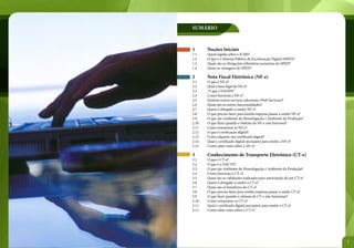 7
SUMÁRIO
1	 Noções Iniciais
1.1	 Quem legisla sobre o ICMS?
1.2	 O que é o Sistema Público de Escrituração Digital (SPED)?
1.3	 Quais são as obrigações tributárias acessórias do SPED?
1.4	 Quais as vantagens do SPED?
2	 Nota Fiscal Eletrônica (NF-e)
2.1	 O que é NF-e?
2.2	 Qual a base legal da NF-e?
2.3	 O que é DANFE?
2.4	 Como funciona a NF-e?
2.5	 Existem outros serviços adicionais (Web Services)?
2.6	 Quais são as outras funcionalidades?
2.7	 Quem é obrigado a emitir NF-e?
2.8	 O que preciso fazer para minha empresa passar a emitir NF-e?
2.9	 O que são Ambiente de Homologação e Ambiente de Produção?
2.10	 O que fazer quando o Sistema de NF-e não funciona?
2.11	 Como armazenar as NF-e?
2.12	 O que é certificação digital?
2.13	 Como adquirir um certificado digital?
2.14	 Qual o certificado digital necessário para emitir a NF-e?
2.15	 Como saber mais sobre a NF-e?
3	 Conhecimento de Transporte Eletrônico (CT-e)
3.1	 O que é CT-e?
3.2	 O que é o DACTE?
3.3	 O que são Ambiente de Homologação e Ambiente de Produção?
3.4	 Como funciona o CT-e?
3.5	 Quais são as validações realizadas para autorização de um CT-e?
3.6	 Quem é obrigado a emitir o CT-e?
3.7	 Quais são os benefícios do CT-e?
3.8	 O que preciso fazer para minha empresa passar a emitir CT-e?
3.9	 O que fazer quando o sistema de CT-e não funcionar?
3.10	 Como armazenar os CT-e?
3.11	 Qual o certificado digital necessário para emitir o CT-e?
3.12	 Como saber mais sobre o CT-e?
 