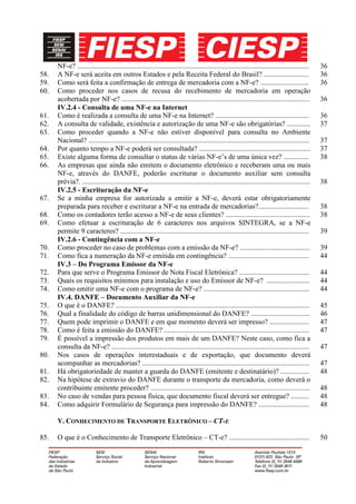 NF-e? .................................................................................................................................    36
58.   A NF-e será aceita em outros Estados e pela Receita Federal do Brasil? .........................                                           36
59.   Como será feita a confirmação de entrega de mercadoria com a NF-e? ...........................                                             36
60.   Como proceder nos casos de recusa do recebimento de mercadoria em operação
      acobertada por NF-e? .........................................................................................................             36
      IV.2.4 - Consulta de uma NF-e na Internet
61.   Como é realizada a consulta de uma NF-e na Internet? ....................................................                                  36
62.   A consulta de validade, existência e autorização de uma NF-e são obrigatórias? .............                                               37
63.   Como proceder quando a NF-e não estiver disponível para consulta no Ambiente
      Nacional? ...........................................................................................................................      37
64.   Por quanto tempo a NF-e poderá ser consultada? ..............................................................                              37
65.   Existe alguma forma de consultar o status de várias NF-e’s de uma única vez? ..............                                                38
66.   As empresas que ainda não emitem o documento eletrônico e receberam uma ou mais
      NF-e, através do DANFE, poderão escriturar o documento auxiliar sem consulta
      prévia?. ...............................................................................................................................   38
      IV.2.5 - Escrituração da NF-e
67.   Se a minha empresa for autorizada a emitir a NF-e, deverá estar obrigatoriamente
      preparada para receber e escriturar a NF-e na entrada de mercadorias?............................                                          38
68.   Como os contadores terão acesso a NF-e de seus clientes? ...............................................                                   38
69.   Como efetuar a escrituração de 6 caracteres nos arquivos SINTEGRA, se a NF-e
      permite 9 caracteres? .........................................................................................................            39
      IV.2.6 - Contingência com a NF-e
70.   Como proceder no caso de problemas com a emissão da NF-e? .......................................                                          39
71.   Como fica a numeração da NF-e emitida em contingência? .............................................                                       44
      IV.3 – Do Programa Emissor da NF-e
72.   Para que serve o Programa Emissor de Nota Fiscal Eletrônica? .......................................                                       44
73.   Quais os requisitos mínimos para instalação e uso do Emissor de NF-e? ........................                                             44
74.   Como emitir uma NF-e com o programa de NF-e? ...........................................................                                   44
      IV.4. DANFE – Documento Auxiliar da NF-e
75.   O que é o DANFE? ............................................................................................................              45
76.   Qual a finalidade do código de barras unidimensional do DANFE? .................................                                           46
77.   Quem pode imprimir o DANFE e em que momento deverá ser impresso? ......................                                                    47
78.   Como é feita a emissão do DANFE? .................................................................................                         47
79.   É possível a impressão dos produtos em mais de um DANFE? Neste caso, como fica a
      consulta da NF-e? ..............................................................................................................           47
80.   Nos casos de operações interestaduais e de exportação, que documento deverá
      acompanhar as mercadorias? .............................................................................................                   47
81.   Há obrigatoriedade de manter a guarda do DANFE (emitente e destinatário)? ................                                                 48
82.   Na hipótese de extravio do DANFE durante o transporte da mercadoria, como deverá o
      contribuinte emitente proceder? .........................................................................................                  48
83.   No caso de vendas para pessoa física, que documento fiscal deverá ser entregue? ..........                                                 48
84.   Como adquirir Formulário de Segurança para impressão do DANFE? ............................                                                48

      V. CONHECIMENTO DE TRANSPORTE ELETRÔNICO – CT-E

85.   O que é o Conhecimento de Transporte Eletrônico – CT-e? .............................................                                      50
 