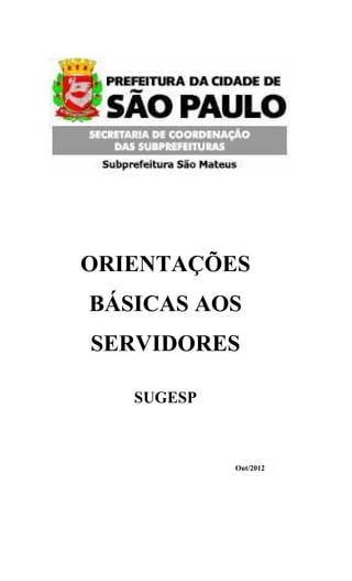 ORIENTAÇÕES
BÁSICAS AOS
SERVIDORES

   SUGESP



            Out/2012
 