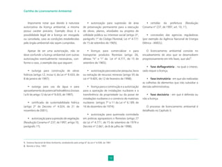 12
Cartilha de Licenciamento Ambiental
Importante notar que devido à natureza
autorizativa da licença ambiental, a mesma
possui caráter precário. Exemplo disso é a
possibilidade legal de a licença ser revogada
ou cancelada, caso as condições estabelecidas
pelo órgão ambiental não sejam cumpridas.
Apesar de ser uma autorização, não se
deve confundir a licença ambiental com outras
autorizações eventualmente necessárias, con-
forme o caso, a exemplo das que seguem:
• outorga para construção de obras
hídricas (artigo 12, inciso V, da Lei nº 9.433, de
8 de janeiro de 1997);
• outorga para uso da água e para
aproveitamentodepotencialhidroelétrico(incisos
I a IV do artigo 12 da Lei nº 9.433, de 1997);
• certificado de sustentabilidade hídrica
(artigo 2º do Decreto nº 4.024, de 21 de
novembro de 2001);
• autorização para supressão de vegetação
(Resolução Conama nº 237, de 1997, artigo 10,
parágrafo 1º);
• autorização para supressão de área
de preservação permanente para a execução
de obras, planos, atividades ou projetos de
utilidade pública ou interesse social (artigo 3º,
parágrafo 1º do Código Florestal, Lei nº 4.771
de 15 de setembro de 1965);
• licenças para comercializar e para
transportar produtos florestais (artigo 26,
alíneas “h” e “i” da Lei nº 4.771, de 15 de
setembro de 1965);
• autorização para executar pesquisa, lavra
ou extração de recursos minerais (artigo 55 da
Lei nº 9.605, de 12 de fevereiro de 1998);
• licença para a construção e a autorização
para a operação de instalações nucleares e a
transferência da propriedade ou da posse de
instalações nucleares e o comércio de materiais
nucleares (artigos 7º a 11 da Lei nº 6.189, de
16 de dezembro de 1974);
• autorização para queimada controlada
em práticas agropastoris e florestais (artigo 27
da Lei nº 4.771, de 15 de setembro de 1974 e
Decreto nº 2.661, de 8 de julho de 1998);
• certidão da prefeitura (Resolução
Conama nº 237, de 1997, art. 10, 1°);
• concessões das agencias reguladoras
(por exemplo da Agência Nacional de Energia
Elétrica - ANEEL).
O licenciamento ambiental consiste no
encadeamento de atos que se desenvolvem
progressivamente em três fases, que são2
:
• fase deflagratória - na qual o interes-
sado requer a licença;
• fase instrutória - em que são realizadas
as colheitas de elementos que irão subsidiar a
decisão administrativa;
• fase decisória - em que é deferida ou
não a licença.
O processo de licenciamento ambiental é
detalhado no Capítulo V.
1. Sistema Nacional de Meio Ambiente, estabelecido pelo artigo 6º da Lei nº 6.938, de 1981.
2. Barreto e Silva, 1997.
 