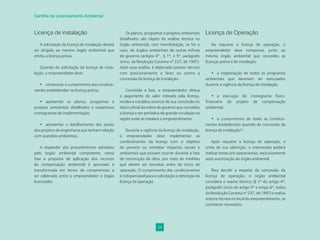 24
Cartilha de Licenciamento Ambiental
Licença de instalação
A solicitação da licença de instalação deverá
ser dirigida ao mesmo órgão ambiental que
emitiu a licença prévia.
Quando da solicitação da licença de insta-
lação, o empreendedor deve:
• comprovar o cumprimento das condicio-
nantes estabelecidas na licença prévia;
• apresentar os planos, programas e
projetos ambientais detalhados e respectivos
cronogramas de implementação;
• apresentar o detalhamento das partes
dos projetos de engenharia que tenham relação
com questões ambientais.
A depender dos procedimentos adotados
pelo órgão ambiental competente, nessa
fase a proposta de aplicação dos recursos
da compensação ambiental é aprovada e
transformada em termo de compromisso a
ser celebrado entre o empreendedor e órgão
licenciador.
Os planos, programas e projetos ambientais
detalhados são objeto de análise técnica no
órgão ambiental, com manifestação, se for o
caso, de órgãos ambientais de outras esferas
de governo (artigos 4º , § 1º, e 5º, parágrafo
único, da Resolução Conama nº 237, de 1997).
Após essa análise, é elaborado parecer técnico
com posicionamento a favor ou contra a
concessão da licença de instalação.
Concluída a fase, o empreendedor efetua
o pagamento do valor cobrado pela licença,
recebe-a e publica anúncio de sua concessão no
diário oﬁcial da esfera de governo que concedeu
a licença e em periódico de grande circulação na
região onde se instalará o empreendimento.
Durante a vigência da licença de instalação,
o empreendedor deve implementar as
condicionantes da licença com o objetivo
de prevenir ou remediar impactos sociais e
ambientais que possam ocorrer durante a fase
de construção da obra, por meio de medidas
que devem ser tomadas antes do início de
operação, O cumprimento das condicionantes
é indispensável para a solicitação e obtenção da
licença de operação.
Licença de Operação
Ao requerer a licença de operação, o
empreendedor deve comprovar, junto ao
mesmo órgão ambiental que concedeu as
licenças prévia e de instalação:
• a implantação de todos os programas
ambientais que deveriam ser executados
durante a vigência da licença de instalação;
• a execução do cronograma físico-
ﬁnanceiro do projeto de compensação
ambiental;
• o cumprimento de todas as condicio-
nantes estabelecidas quando da concessão da
licença de instalação25
.
Após requerer a licença de operação, e
antes da sua obtenção, o interessado poderá
realizar testes pré-operacionais, exclusivamente
após autorização do órgão ambiental.
Para decidir a respeito da concessão da
licença de operação, o órgão ambiental
considera o exame técnico (§ 1º do artigo 4º,
parágrafo único do artigo 5º e artigo 6º, todos
da Resolução Conama nº 237, de 1997) e realiza
vistoria técnica no local do empreendimento, se
considerar necessário.
 