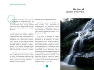 27
Tribunal de Contas da União
Q
Quando da solicitação de licença prévia, ou
da regularização de empreendimento em fase
de instalação ou de operação que não disponha
da correspondente licença, o órgão ambiental
especiﬁca os estudos ambientais que devem ser
apresentados como condição para a concessão
de licença.
Estudos ambientais são todos e quaisquer
estudos relativos aos aspectos ambientais
relacionados à localização, instalação, operação e
ampliação de uma atividade ou empreendimento,
apresentado como subsídio para a análise da
licença requerida, tais como: relatório ambiental,
plano e projeto de controle ambiental, relatório
ambiental preliminar, diagnóstico ambiental,
plano de manejo, plano de recuperação de área
degradadaeanálisepreliminarderisco(incisoIIIdo
artigo 1º da Resolução Conama nº 237, de 1997).
A deﬁnição da necessidade desses estudos é
feita pela legislação ou de acordo com critérios
do próprio órgão ambiental, ao analisar o caso
concreto. No presente trabalho, são abordados
apenas o Estudo de Impacto Ambiental e o
Relatório de Impacto Ambiental.
Capítulo VI
Estudos ambientais
Estudo de Impacto Ambiental
O estudo de impacto ambiental (EIA) é o
exame necessário para o licenciamento de
empreendimentos com signiﬁcativo impacto
ambiental27
. É exigido pelos órgãos competentes
em atendimento ao estabelecido na legislação
vigente (artigo 2º da Resolução Conama nº 01, de
23 de janeiro de 1986).
O EIA deve ser elaborado por equipe
multidisciplinarecontemplarátodasasalternativas
tecnológicas e de localização de projeto,
confrontando-as com a hipótese de sua não-
execução, a identiﬁcação e avaliação sistemática
dos impactos ambientais gerados nas fases de
implantação e operação e a deﬁnição dos limites
da área geográﬁca a ser direta ou indiretamente
afetada pelos impactos, denominada área de
inﬂuênciadoprojeto.Levaráaindaemconsideração
a bacia hidrográﬁca na qual se localiza, os planos
e programas governamentais, propostos e em
implantação na área de inﬂuência do projeto,
e sua compatibilidade com o empreendimento
cujos impactos estão sendo avaliados (artigo 5º da
Resolução Conama nº 01, de 1986).
 