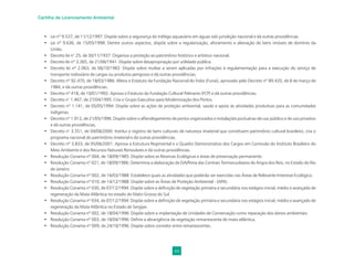 44
Cartilha de Licenciamento Ambiental
• Lei nº 9.537, de 11/12/1997: Dispõe sobre a segurança do tráfego aquaviário em águas sob jurisdição nacional e dá outras providências.
• Lei nº 9.636, de 15/05/1998: Dentre outros aspectos, dispõe sobre a regularização, aforamento e alienação de bens imóveis de domínio da
União.
• Decreto lei n° 25, de 30/11/1937: Organiza a proteção ao patrimônio histórico e artístico nacional.
• Decreto lei nº 3.365, de 21/06/1941: Dispõe sobre desapropriação por utilidade pública.
• Decreto lei nº 2.063, de 06/10/1983: Dispõe sobre multas a serem aplicadas por infrações à regulamentação para a execução do serviço de
transporte rodoviário de cargas ou produtos perigosos e dá outras providências.
• Decreto nº 92.470, de 18/03/1986: Altera o Estatuto da Fundação Nacional do Índio (Funai), aprovado pelo Decreto nº 89.420, de 8 de março de
1984, e dá outras providências.
• Decreto nº 418, de 10/01/1992: Aprova o Estatuto da Fundação Cultural Palmares (FCP) e dá outras providências.
• Decreto n° 1.467, de 27/04/1995: Cria o Grupo Executivo para Modernização dos Portos.
• Decreto nº 1.141, de 05/05/1994: Dispõe sobre as ações de proteção ambiental, saúde e apoio às atividades produtivas para as comunidades
indígenas.
• Decreto nº 1.912, de 21/05/1996: Dispõe sobre o alfandegamento de portos organizados e instalações portuárias de uso público e de uso privativo
e dá outras providências,
• Decreto n° 3.551, de 04/08/2000: Institui o registro de bens culturais de natureza imaterial que constituem patrimônio cultural brasileiro, cria o
programa nacional do patrimônio imaterial e dá outras providências.
• Decreto nº 3.833, de 05/06/2001: Aprova a Estrutura Regimental e o Quadro Demonstrativo dos Cargos em Comissão do Instituto Brasileiro do
Meio Ambiente e dos Recursos Naturais Renováveis e dá outras providências.
• Resolução Conama nº 004, de 18/09/1985: Dispõe sobre as Reservas Ecológicas e áreas de preservação permanente.
• Resolução Conama nº 021, de 18/09/1986: Determina a elaboração de EIA/Rima das Centrais Termonucleares de Angra dos Reis, no Estado do Rio
de Janeiro.
• Resolução Conama nº 002, de 16/03/1988: Estabelece quais as atividades que poderão ser exercidas nas Áreas de Relevante Interesse Ecológico.
• Resolução Conama nº 010, de 14/12/1988: Dispõe sobre as Áreas de Proteção Ambiental - (APA).
• Resolução Conama nº 030, de 07/12/1994: Dispõe sobre a deﬁnição de vegetação primária e secundária nos estágios inicial, médio e avançado de
regeneração da Mata Atlântica no estado do Mato Grosso do Sul.
• Resolução Conama nº 034, de 07/12/1994: Dispõe sobre a deﬁnição de vegetação primária e secundária nos estágios inicial, médio e avançado de
regeneração da Mata Atlântica no Estado de Sergipe.
• Resolução Conama nº 002, de 18/04/1996: Dispõe sobre a implantação de Unidades de Conservação como reparação dos danos ambientais.
• Resolução Conama nº 003, de 18/04/1996: Deﬁne a abrangência da vegetação remanescente de mata atlântica.
• Resolução Conama nº 009, de 24/10/1996: Dispõe sobre corredor entre remanescentes.
 