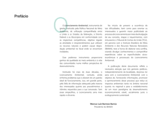 O
Prefácio
O Licenciamento Ambiental, instrumento de
gestão instituído pela Política Nacional do Meio
Ambiente, de utilização compartilhada entre
a União e os Estados da federação, o Distrito
Federal e os Municípios em conformidade com
as respectivas competências, objetiva regular
as atividades e empreendimentos que utilizam
os recursos naturais e podem causar degra-
dação ambiental no local onde se encontram
instalados.
Esse poderoso instrumento proporciona
ganhos de qualidade ao meio ambiente e à vida
das comunidades numa melhor perspectiva de
desenvolvimento.
Instituído há mais de duas décadas, o
Licenciamento Ambiental, contudo, ainda
enfrenta problemas que o afastam de um padrão
ideal de funcionamento, isso, em grande parte,
pela falta de informação adequada pela maioria
dos interessados quanto aos procedimentos e
trâmites requeridos para a sua concessão. Sem
esses empecilhos, o Licenciamento seria mais
rápido e eficiente.
No intuito de prevenir a ocorrência de
tais dificuldades, bem como para orientar os
interessados e garantir maior publicidade ao
processodeLicenciamentopormeiodadivulgação
de seu conceito, etapas e requerimentos, com
entusiasmo o Tribunal de Contas da União (TCU),
em parceria com o Instituto Brasileiro do Meio
Ambiente e dos Recursos Naturais Renováveis
(IBAMA), teve a honra de elaborar esta cartilha,
visando divulgar conhecimentos e compartilhar
experiências sobre as especificidades sócio-
econômicas e processuais do Licenciamento
Ambiental.
A publicação deste documento reflete a
necessária atenção que nós gestores públicos,
independentemente da localidade, devemos ter
para com o Licenciamento Ambiental, com o
objetivo de, fornecendo informações, promover
o aprimoramento desse processo que reduz os
impactos ambientais tanto no âmbito nacional
quanto no regional e para o estabelecimento
de um novo paradigma de desenvolvimento
economicamente viável, socialmente justo e
ecologicamente sustentável.
Marcus Luiz Barroso Barros
Presidente do IBAMA
 