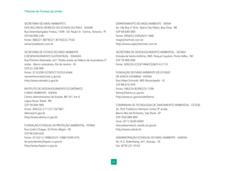 51
Tribunal de Contas da União
SECRETARIA DO MEIO AMBIENTE E
DOS RECURSOS HÍDRICOS DO ESTADO DO PIAUÍ - SEMAR
Rua Desembargador Freitas, 1599 - Ed. Paulo VI - Centro, Teresina - PI
CEP 64.000-240
Fones: (86)221-8879/221-8570/222-7532
semar@webone.com.br
SECRETARIA DE ESTADO DO MEIO AMBIENTE
E DESENVOLVIMENTO SUSTENTÁVEL - SEMADS
Rua Pinheiro Machado, s/nº, Prédio anexo ao Palácio da Guanabara 2º
andar - Bairro Laranjeiras, Rio de Janeiro - RJ
CEP 22.238-900
Fones: (21)2299-5278/5277/2553-6366
secandrecorrea@smd.rj.gov.br
http://www.semads.rj.gov.br
INSTITUTO DE DESENVOLVIMENTO ECONÔMICO
E MEIO AMBIENTE - IDEMA
Centro Administrativo do Estado, BR 101, km 0
Lagoa Nova, Natal - RN
CEP 59.064-900
Fones: (84)232-2111/2110/1967
idema@rn.gov.br
http://www.idema.rn.gov.br
FUNDAÇÃO ESTADUAL DE PROTEÇÃO AMBIENTAL - FEPAM
Rua Carlos Chagas, 55 Porto Alegre - RS
CEP 90.030-020
Fones: (51)3212-3998/3225-1588/1039/1475
dir-presidente@fepam.rs.gov.br
http://www.fepam.rs.gov.br
DEPARTAMENTO DO MEIO AMBIENTE - DEMA
Av. Vily Roy nº 816 - Bairro São Pedro, Boa Vista - RR
CEP 69.040-000
Fones: (95)623-2505/623-1466
magt@technet.com.br
http://www.uagt@technet.com.br
SECRETARIA DE DESENVOLVIMENTO AMBIENTAL - SEDAM
Estrada de Santo Antônio, 900- Parque Cujubim, Porto Velho - RO
CEP 78.900-000
Fones: (69)224-2220/7484/2528/314.2110
FUNDAÇÃO DO MEIO AMBIENTE DO ESTADO
DE SANTA CATARINA - FATMA
Rua Felipe Schmidt, 485 Florianópolis - SC
CEP 88.010-970
Fones: (48)224-8299/223-1299
fatma@fatma.sc.gov.br
http://www.sc.gov.br/webfatma
COMPANHIA DE TECNOLOGIA DE SANEAMENTO AMBIENTAL - CETESB
Av. Prof. Frederico Hermann Júnior 9º andar,
Bairro Alto de Pinheiros, São Paulo -SP
CEP: 054.089.900
Fone: (011) 3030-6000
drausiobarreto@.cetesb.sp.gov.br
http://www.cetesb.br
ADMINISTRAÇÃO ESTADUAL DO MEIO AMBIENTE - ADEMA
Av. H.G. Rolemberg, s/nº, Aracaju - SE
Fax: (079) 231-9142
 